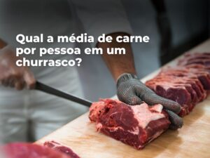 média de carne por pessoa em um churrasco